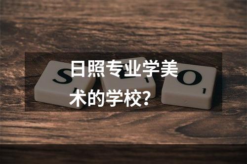 日照专业学美术的学校？