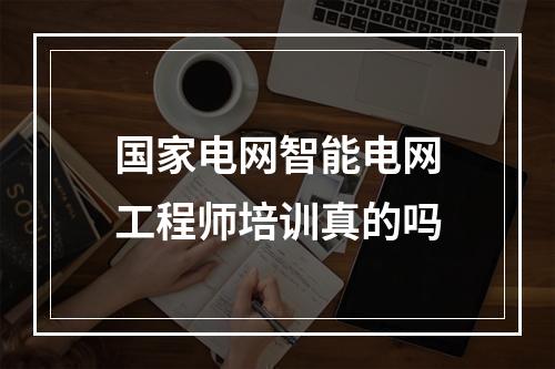 国家电网智能电网工程师培训真的吗