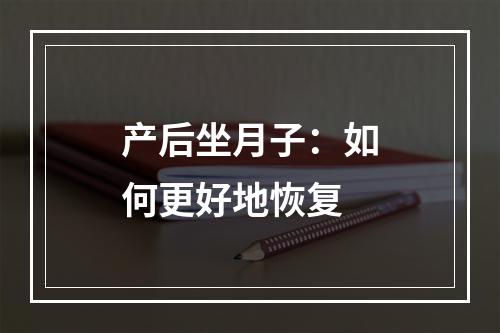 产后坐月子：如何更好地恢复