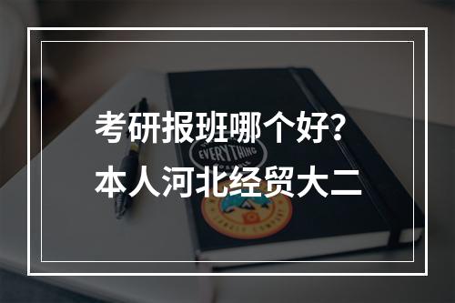 考研报班哪个好？本人河北经贸大二