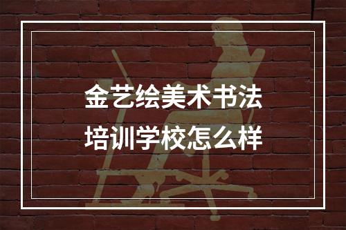 金艺绘美术书法培训学校怎么样