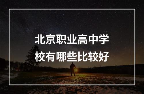 北京职业高中学校有哪些比较好