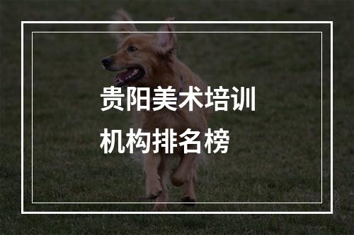 贵阳美术培训机构排名榜