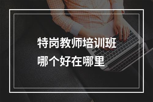 特岗教师培训班哪个好在哪里