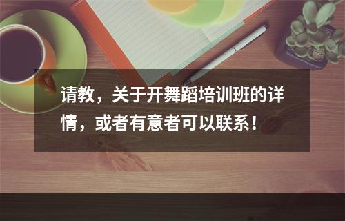 请教，关于开舞蹈培训班的详情，或者有意者可以联系！