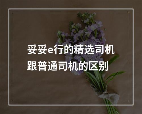 妥妥e行的精选司机跟普通司机的区别