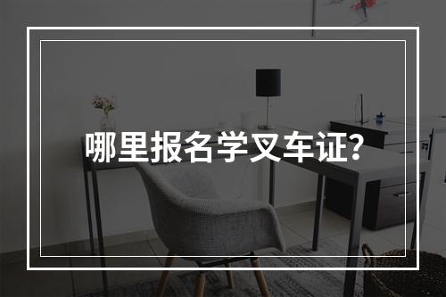 哪里报名学叉车证？