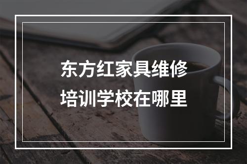 东方红家具维修培训学校在哪里