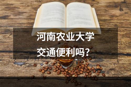 河南农业大学交通便利吗？