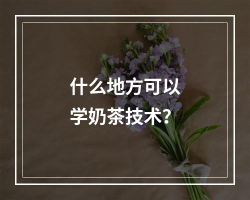 什么地方可以学奶茶技术？