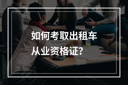 如何考取出租车从业资格证？