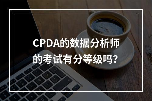 CPDA的数据分析师的考试有分等级吗？