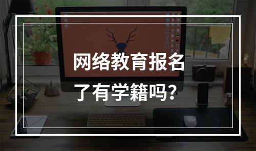 网络教育报名了有学籍吗？