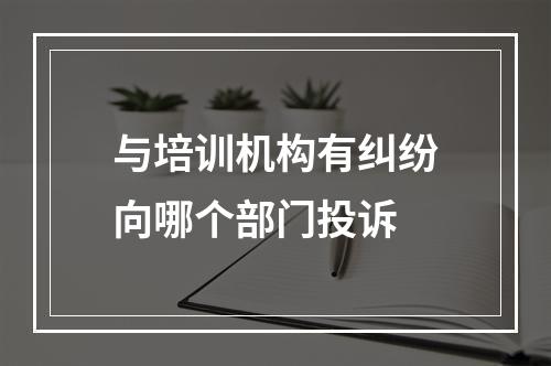 与培训机构有纠纷向哪个部门投诉