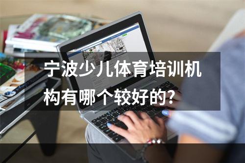 宁波少儿体育培训机构有哪个较好的?