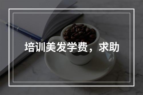 培训美发学费，求助