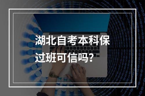 湖北自考本科保过班可信吗？