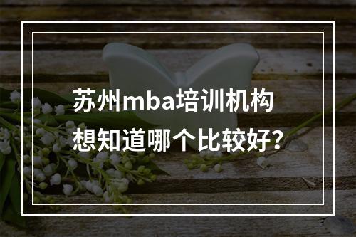 苏州mba培训机构想知道哪个比较好？