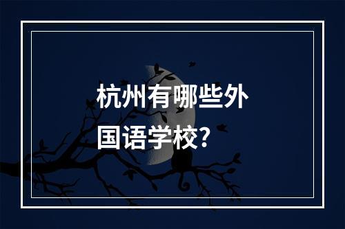 杭州有哪些外国语学校?