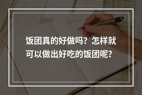 饭团真的好做吗？怎样就可以做出好吃的饭团呢？