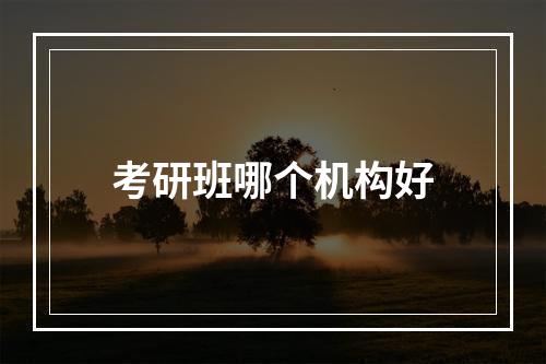 考研班哪个机构好