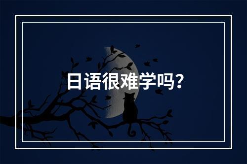 日语很难学吗？