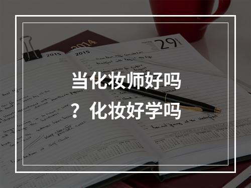 当化妆师好吗？化妆好学吗