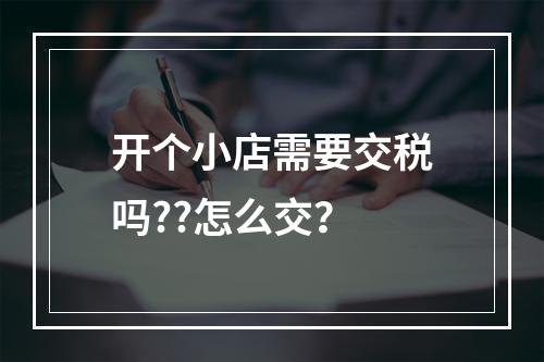 开个小店需要交税吗??怎么交？