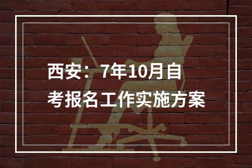 西安：7年10月自考报名工作实施方案