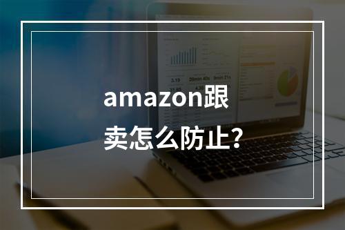 amazon跟卖怎么防止？