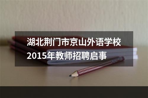 湖北荆门市京山外语学校2015年教师招聘启事