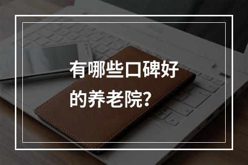 有哪些口碑好的养老院？