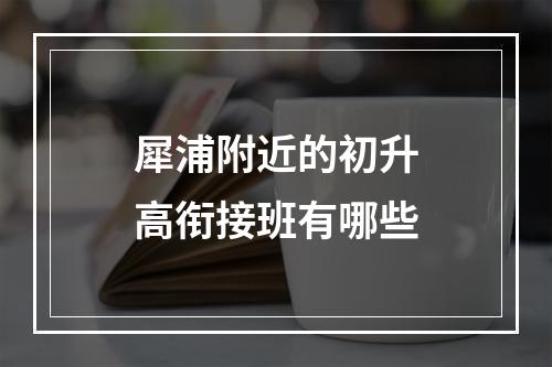 犀浦附近的初升高衔接班有哪些