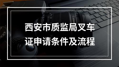 西安市质监局叉车证申请条件及流程