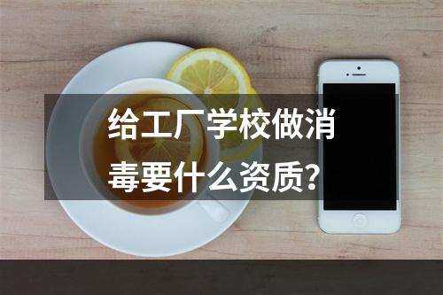 给工厂学校做消毒要什么资质？