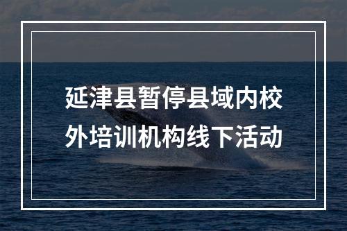 延津县暂停县域内校外培训机构线下活动