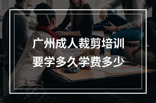 广州成人裁剪培训要学多久学费多少