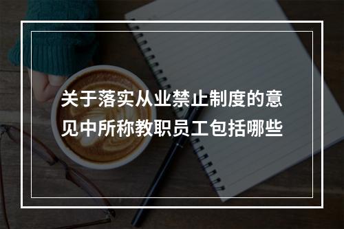 关于落实从业禁止制度的意见中所称教职员工包括哪些