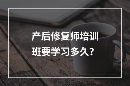 产后修复师培训班要学习多久？