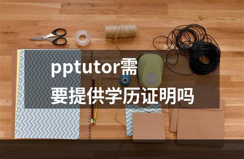 pptutor需要提供学历证明吗