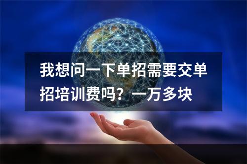 我想问一下单招需要交单招培训费吗？一万多块