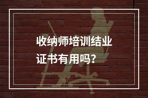 收纳师培训结业证书有用吗？