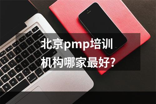 北京pmp培训机构哪家最好?