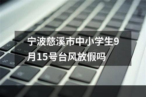 宁波慈溪市中小学生9月15号台风放假吗