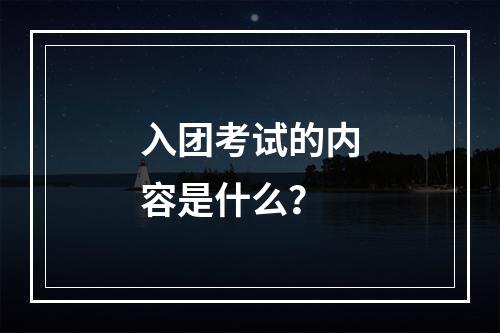 入团考试的内容是什么？