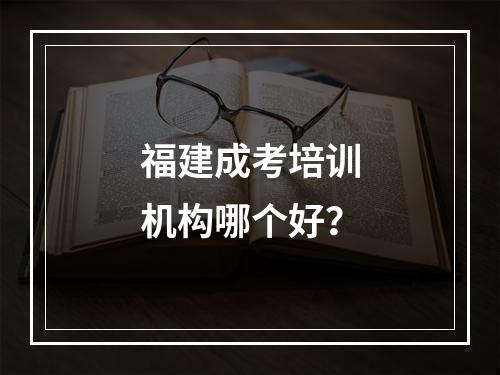 福建成考培训机构哪个好？