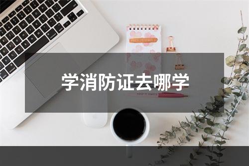 学消防证去哪学