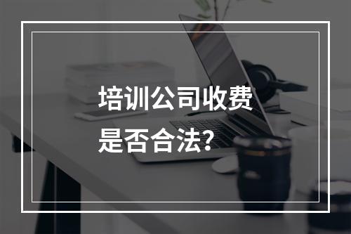 培训公司收费是否合法？