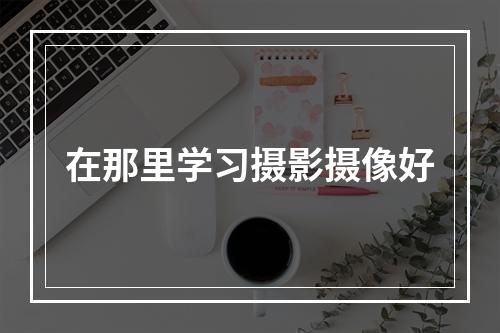 在那里学习摄影摄像好