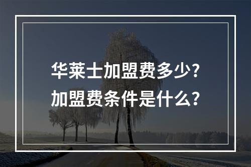 华莱士加盟费多少?加盟费条件是什么？